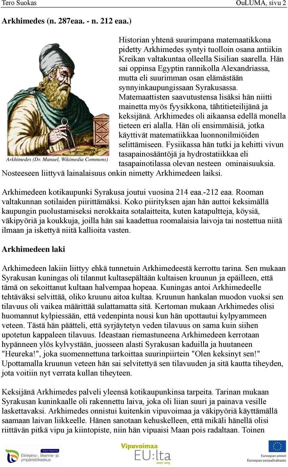 tähtitieteilijänä ja keksijänä Arkhimedes oli aikaansa edellä monella tieteen eri alalla Hän oli ensimmäisiä jotka käyttivät matematiikkaa luonnonilmiöiden selittämiseen Fysiikassa hän tutki ja