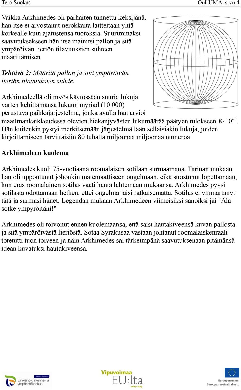 lukuja varten kehittämänsä lukuun myriad (10 000) perustuva paikkajärjestelmä jonka avulla hän arvioi maailmankaikkeudessa olevien hiekanjyvästen lukumäärää päätyen tulokseen Hän kuitenkin pystyi