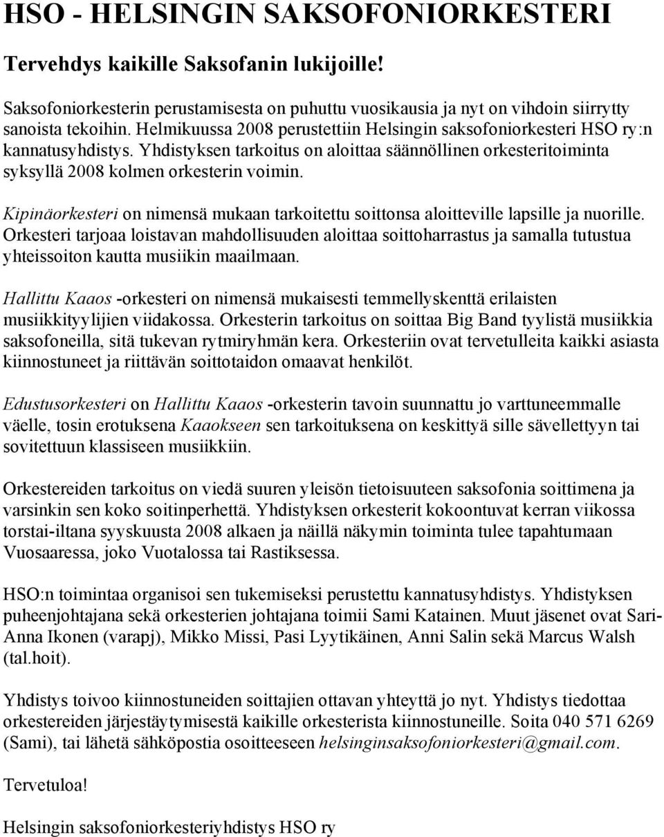 Kipinäorkesteri on nimensä mukaan tarkoitettu soittonsa aloitteville lapsille ja nuorille.