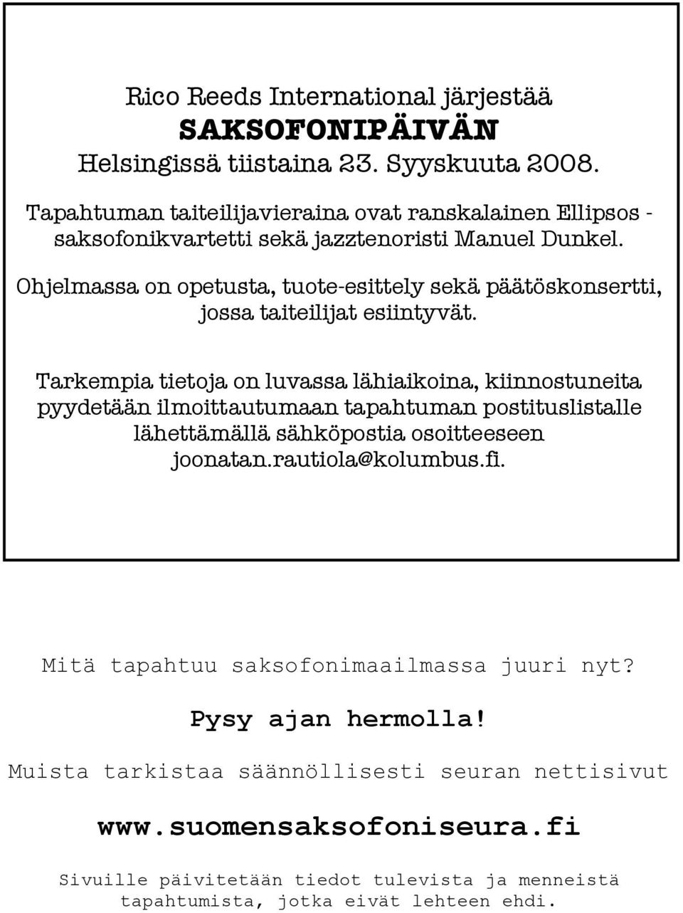 Ohjelmassa on opetusta, tuote-esittely sekä päätöskonsertti, jossa taiteilijat esiintyvät.