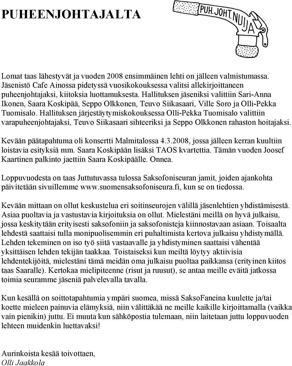 Hallituksen jäseniksi valittiin Sari-Anna Ikonen, Saara Koskipää, Seppo Olkkonen, Teuvo Siikasaari, Ville Soro ja Olli-Pekka Tuomisalo.