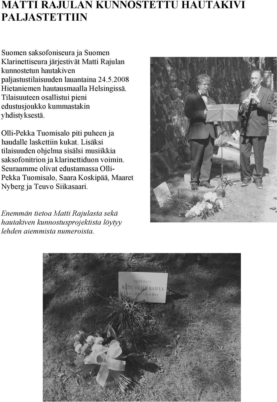 Olli-Pekka Tuomisalo piti puheen ja haudalle laskettiin kukat. Lisäksi tilaisuuden ohjelma sisälsi musiikkia saksofonitrion ja klarinettiduon voimin.