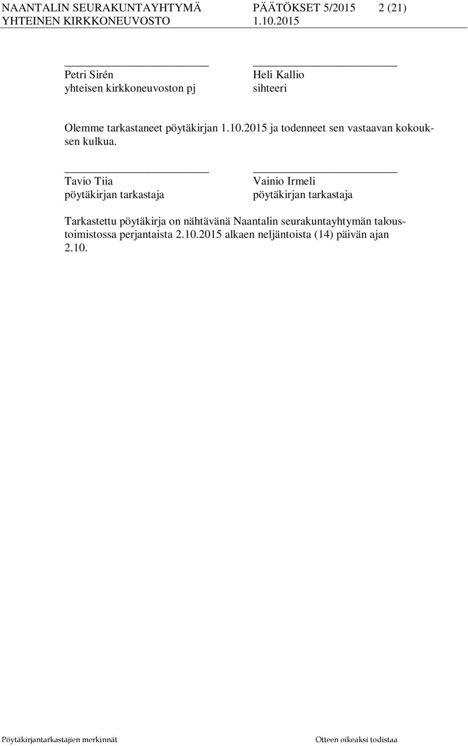 2015 alkaen neljäntoista (14) päivän ajan 2.10. 16.10.2015. 77 KOKOUKSEN AVAUS Yhteisen kirkkoneuvoston puheenjohtaja Petri Sirén avasi yhteisen kirkkoneuvoston kokouksen ja piti alkuhartauden.