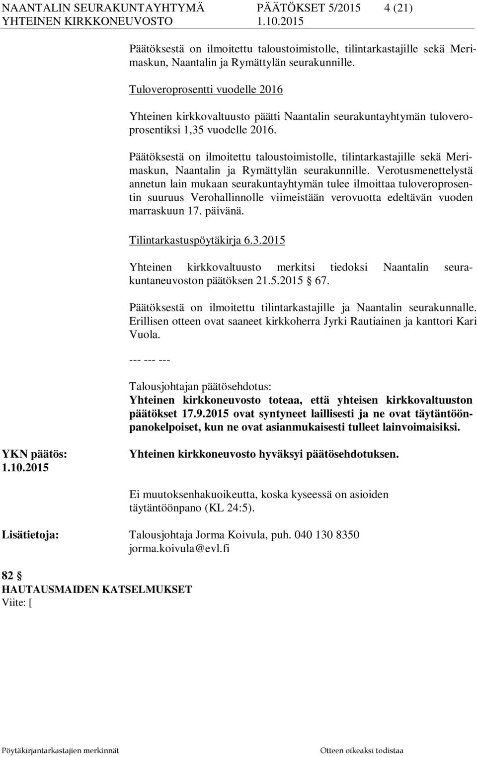 Päätöksestä on ilmoitettu taloustoimistolle, tilintarkastajille sekä Merimaskun, Naantalin ja Rymättylän seurakunnille.