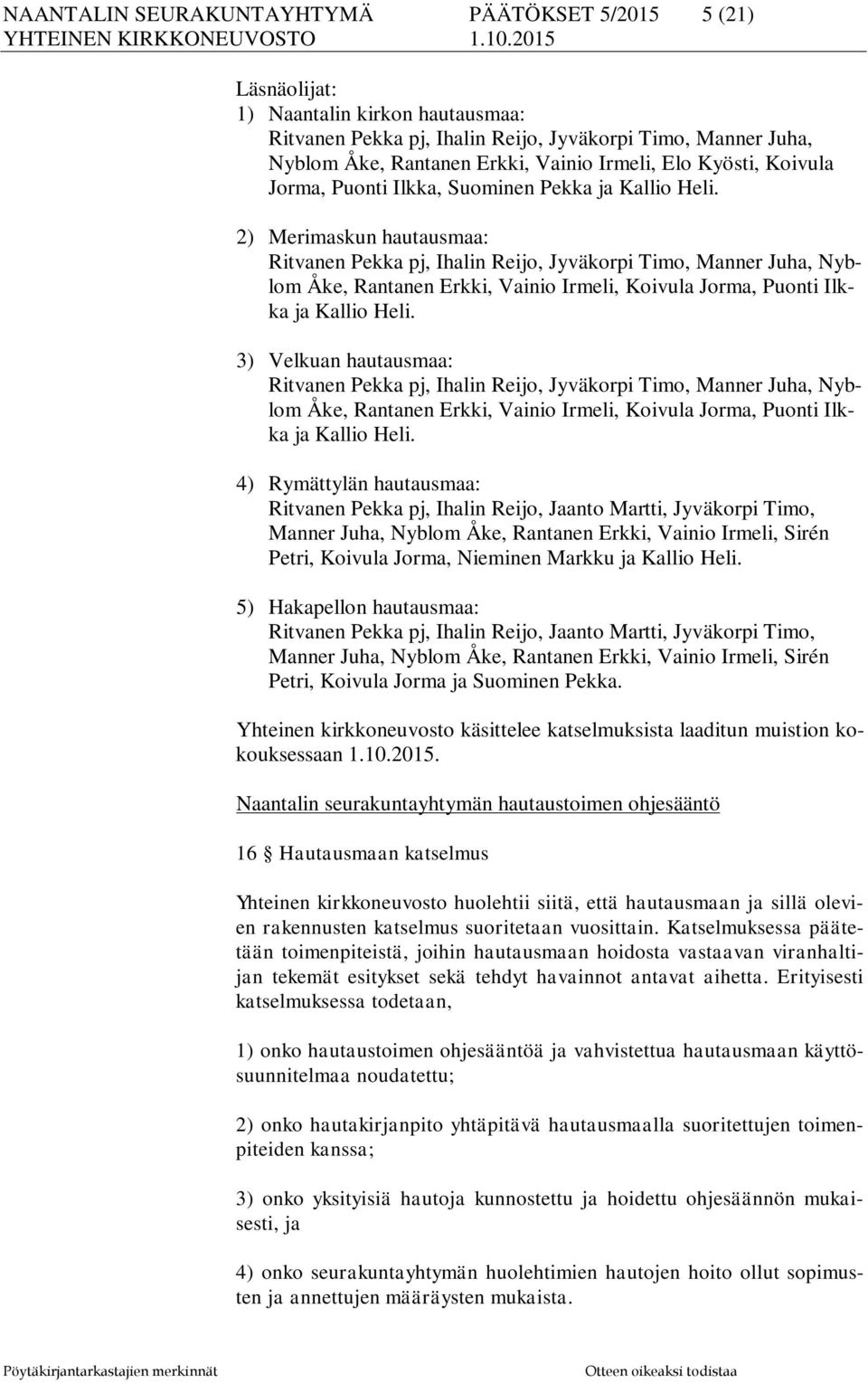 2) Merimaskun hautausmaa: Ritvanen Pekka pj, Ihalin Reijo, Jyväkorpi Timo, Manner Juha, Nyblom Åke, Rantanen Erkki, Vainio Irmeli, Koivula Jorma, Puonti Ilkka ja Kallio Heli.