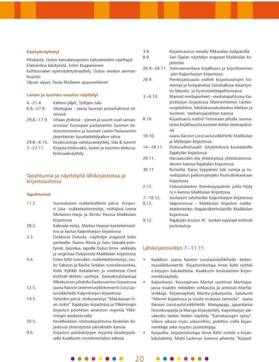 8. 17.9. Ollaan yhdessä pienet ja suuret ovat samanarvoisia! Euroopan parlamentin Suomen tiedotustoimiston ja Suomen Lasten Parlamentin järjestämän kuvataidekilpailun satoa 29.8. 8.10.