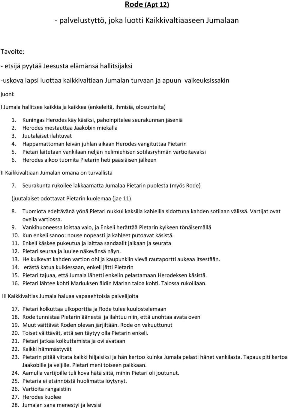 Herodes mestauttaa Jaakobin miekalla 3. Juutalaiset ilahtuvat 4. Happamattoman leivän juhlan aikaan Herodes vangituttaa Pietarin 5.