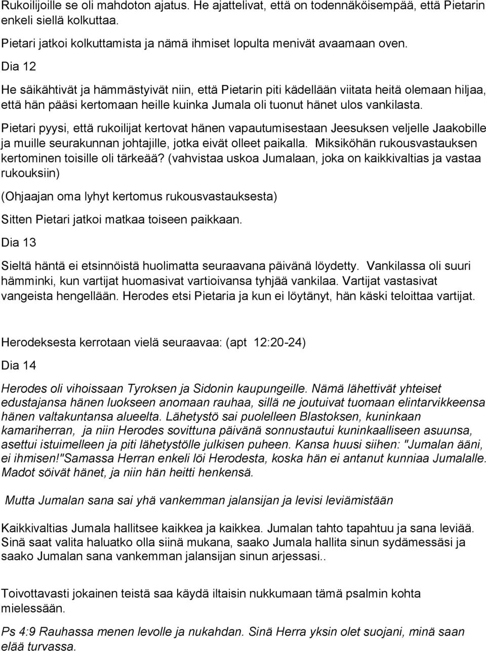 Pietari pyysi, että rukoilijat kertovat hänen vapautumisestaan Jeesuksen veljelle Jaakobille ja muille seurakunnan johtajille, jotka eivät olleet paikalla.