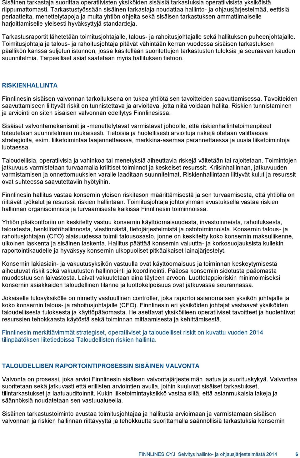 harjoittamiselle yleisesti hyväksyttyjä standardeja. Tarkastusraportit lähetetään toimitusjohtajalle, talous- ja rahoitusjohtajalle sekä hallituksen puheenjohtajalle.