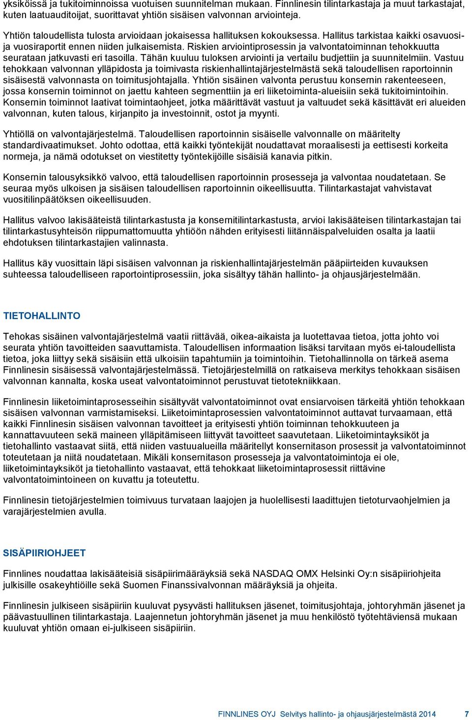 Riskien arviointiprosessin ja valvontatoiminnan tehokkuutta seurataan jatkuvasti eri tasoilla. Tähän kuuluu tuloksen arviointi ja vertailu budjettiin ja suunnitelmiin.