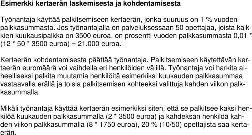 Kertaerän kohdentamisesta päättää työnantaja. Palkitsemiseen käytettävän kertaerän euromäärä voi vaihdella eri henkilöiden välillä.