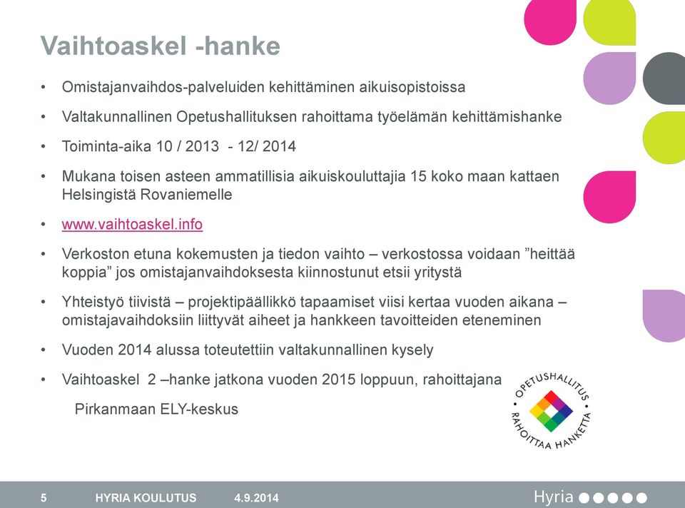 info Verkoston etuna kokemusten ja tiedon vaihto verkostossa voidaan heittää koppia jos omistajanvaihdoksesta kiinnostunut etsii yritystä Yhteistyö tiivistä projektipäällikkö tapaamiset