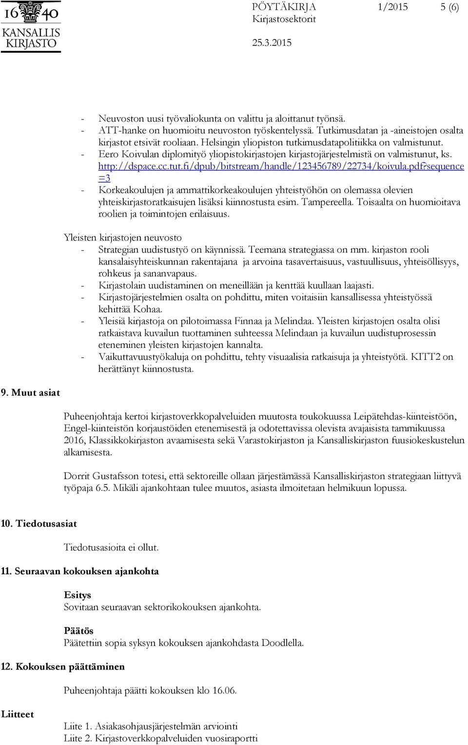 - Eero Koivulan diplomityö yliopistokirjastojen kirjastojärjestelmistä on valmistunut, ks. http://dspace.cc.tut.fi/dpub/bitstream/handle/123456789/22734/koivula.pdf?