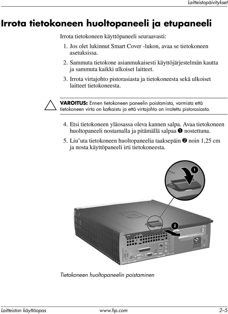 Ennen tietokoneen paneelin poistamista, varmista että tietokoneen virta on katkaistu ja että virtajohto on irrotettu pistorasiasta. 4. Etsi tietokoneen yläosassa oleva kannen salpa.