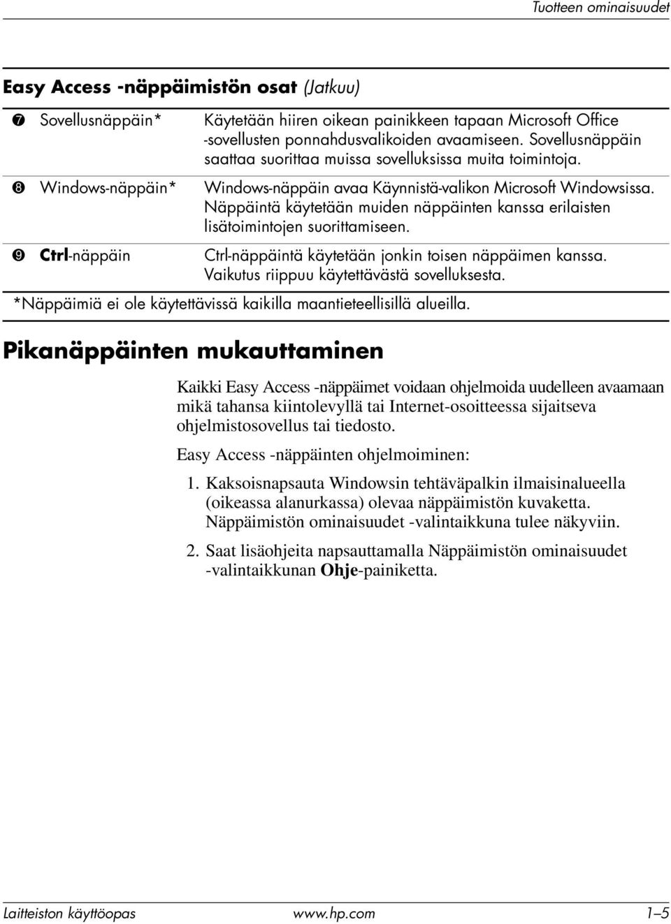 Näppäintä käytetään muiden näppäinten kanssa erilaisten lisätoimintojen suorittamiseen. 9 Ctrl-näppäin Ctrl-näppäintä käytetään jonkin toisen näppäimen kanssa.