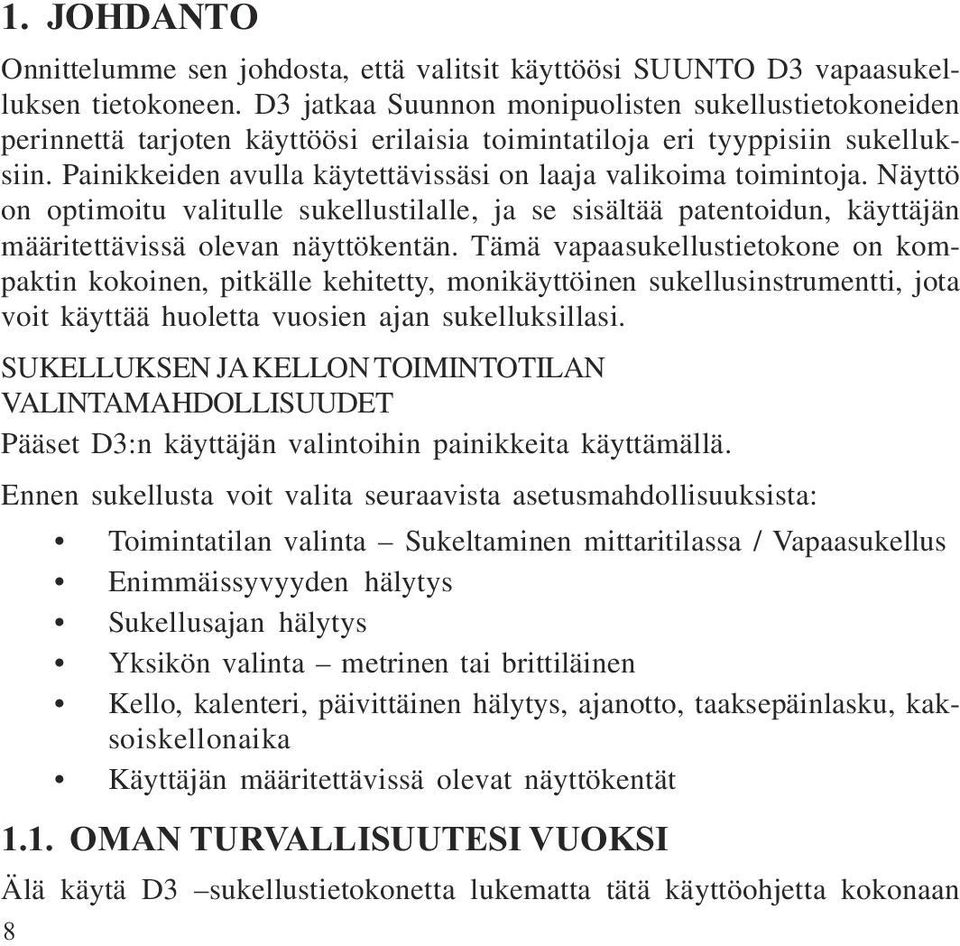 Painikkeiden avulla käytettävissäsi on laaja valikoima toimintoja. Näyttö on optimoitu valitulle sukellustilalle, ja se sisältää patentoidun, käyttäjän määritettävissä olevan näyttökentän.