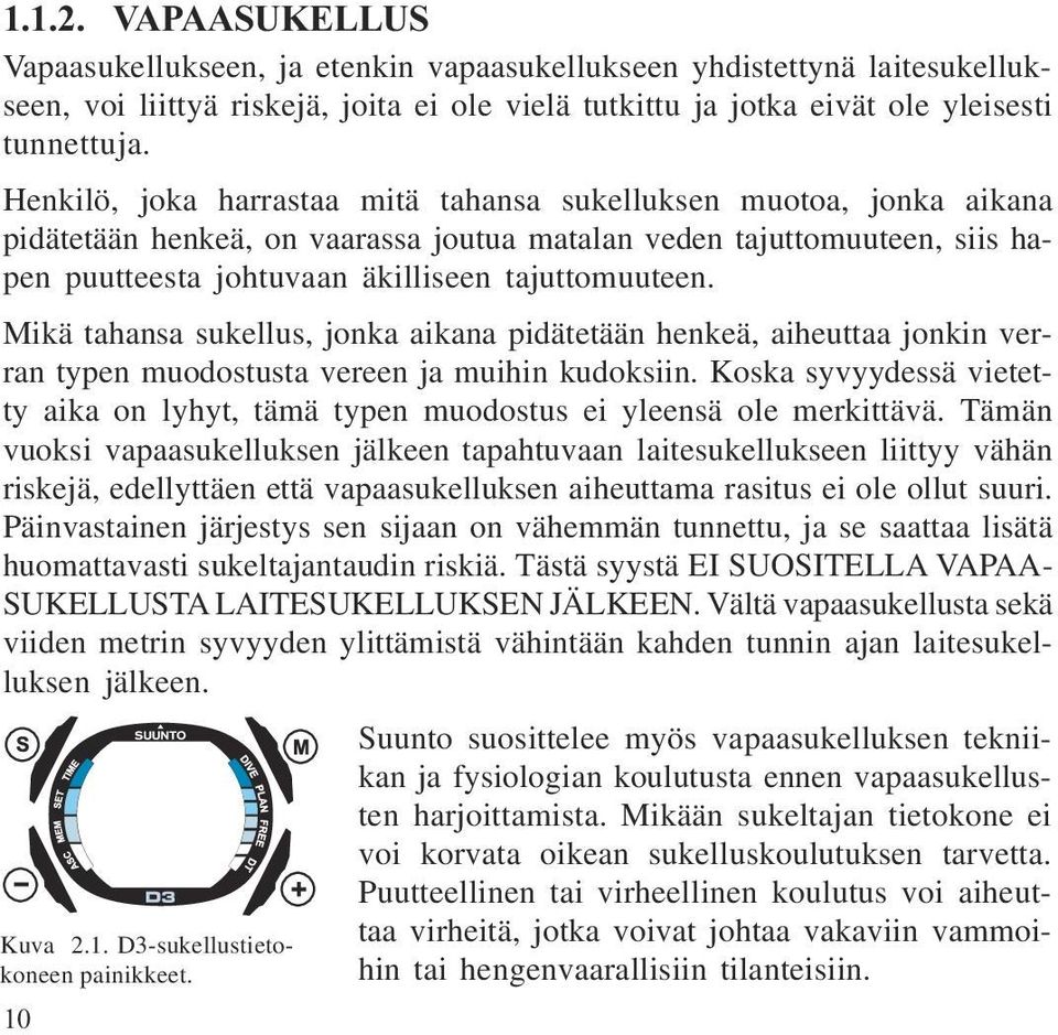 Mikä tahansa sukellus, jonka aikana pidätetään henkeä, aiheuttaa jonkin verran typen muodostusta vereen ja muihin kudoksiin.