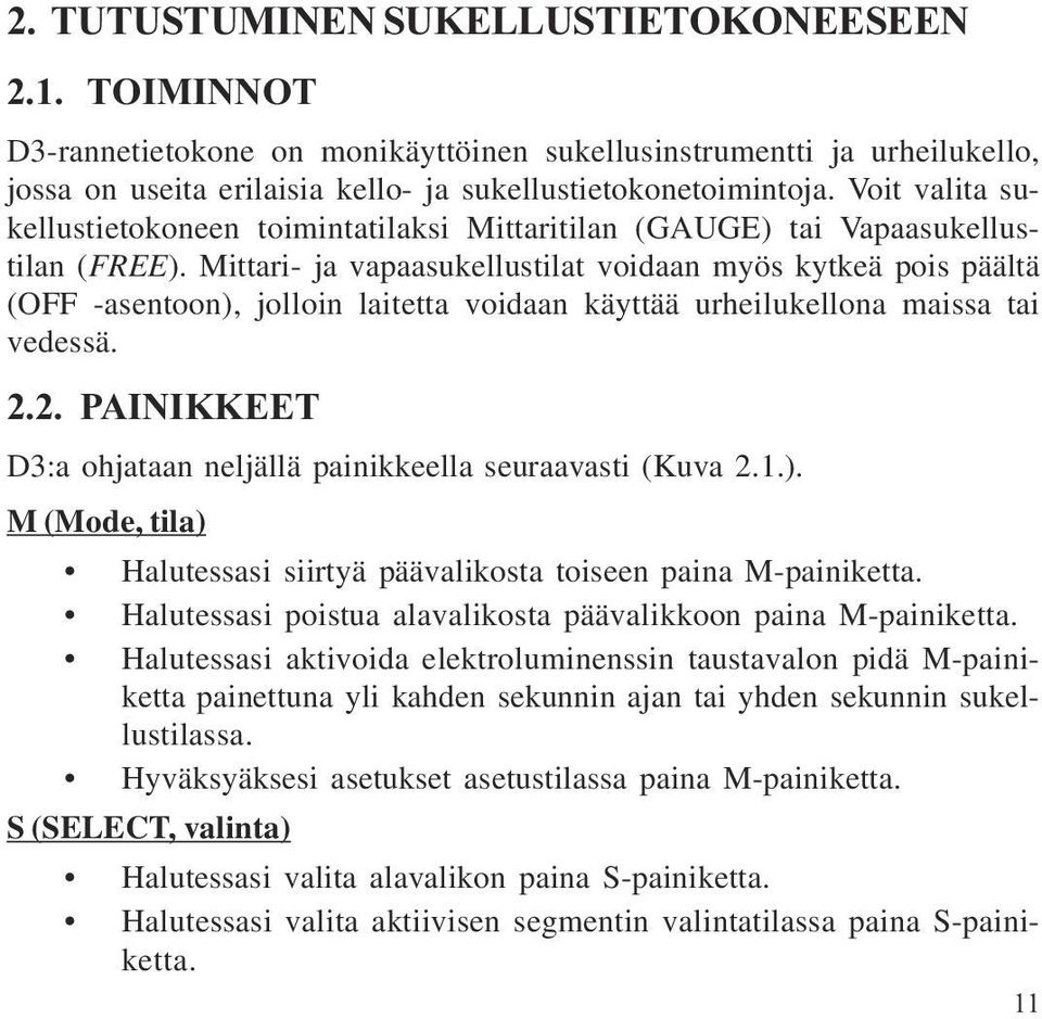 Mittari- ja vapaasukellustilat voidaan myös kytkeä pois päältä (OFF -asentoon), jolloin laitetta voidaan käyttää urheilukellona maissa tai vedessä.