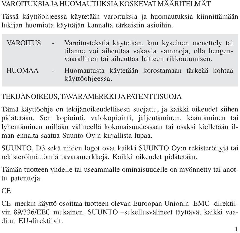 HUOM - Huomautusta käytetään korostamaan tärkeää kohtaa käyttöohjeessa. TEKIJÄNOIKEUS, TVRMERKKI J PTENTTISUOJ Tämä käyttöohje on tekijänoikeudellisesti suojattu, ja kaikki oikeudet siihen pidätetään.