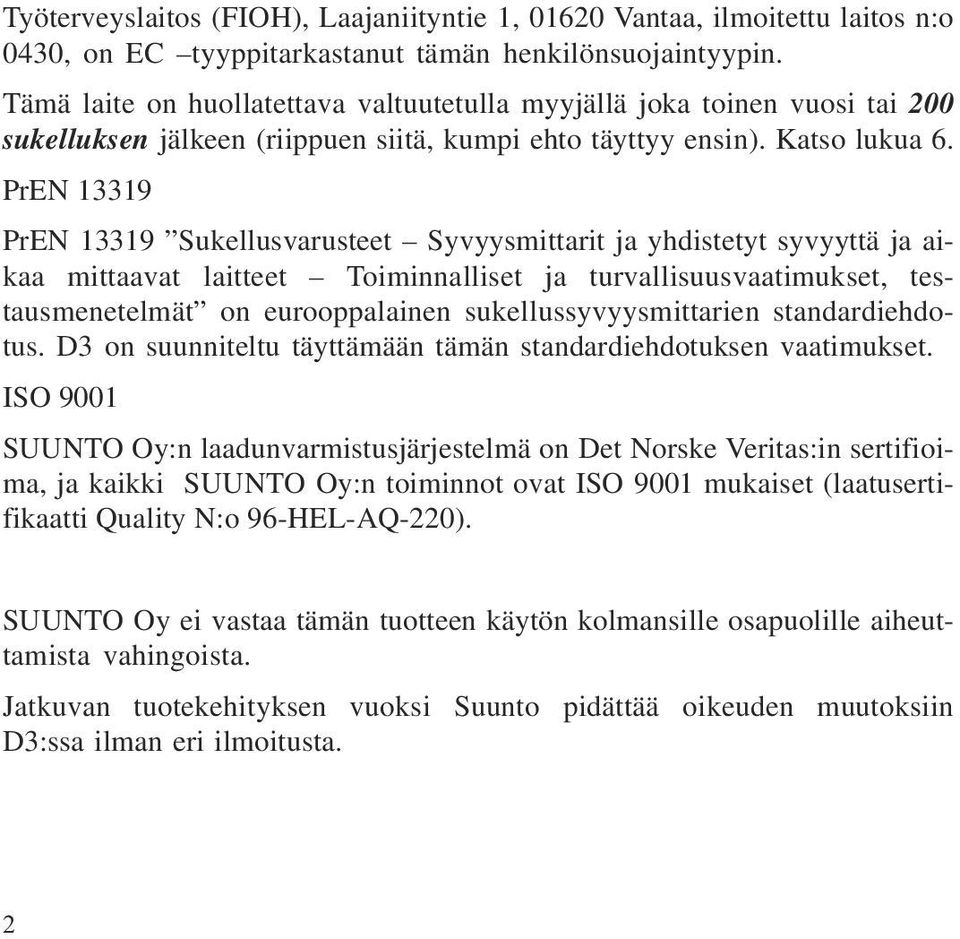 PrEN 13319 PrEN 13319 Sukellusvarusteet Syvyysmittarit ja yhdistetyt syvyyttä ja aikaa mittaavat laitteet Toiminnalliset ja turvallisuusvaatimukset, testausmenetelmät on eurooppalainen