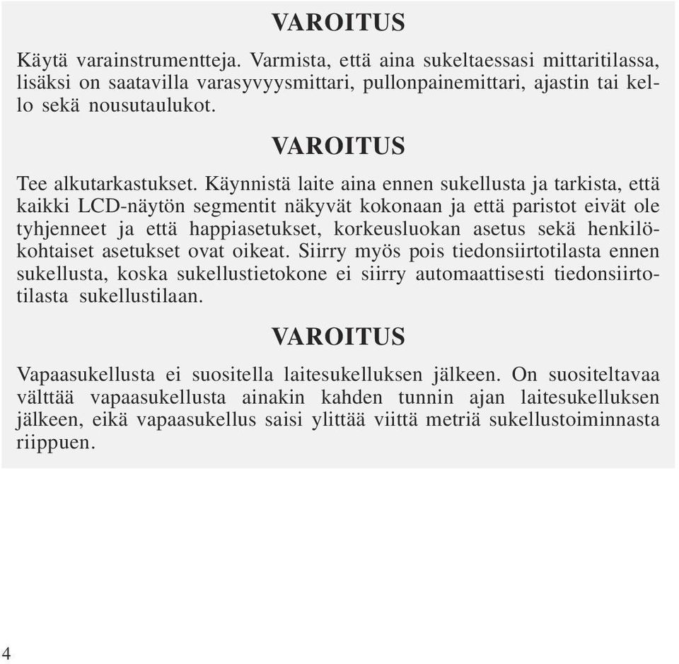 Käynnistä laite aina ennen sukellusta ja tarkista, että kaikki LCD-näytön segmentit näkyvät kokonaan ja että paristot eivät ole tyhjenneet ja että happiasetukset, korkeusluokan asetus sekä