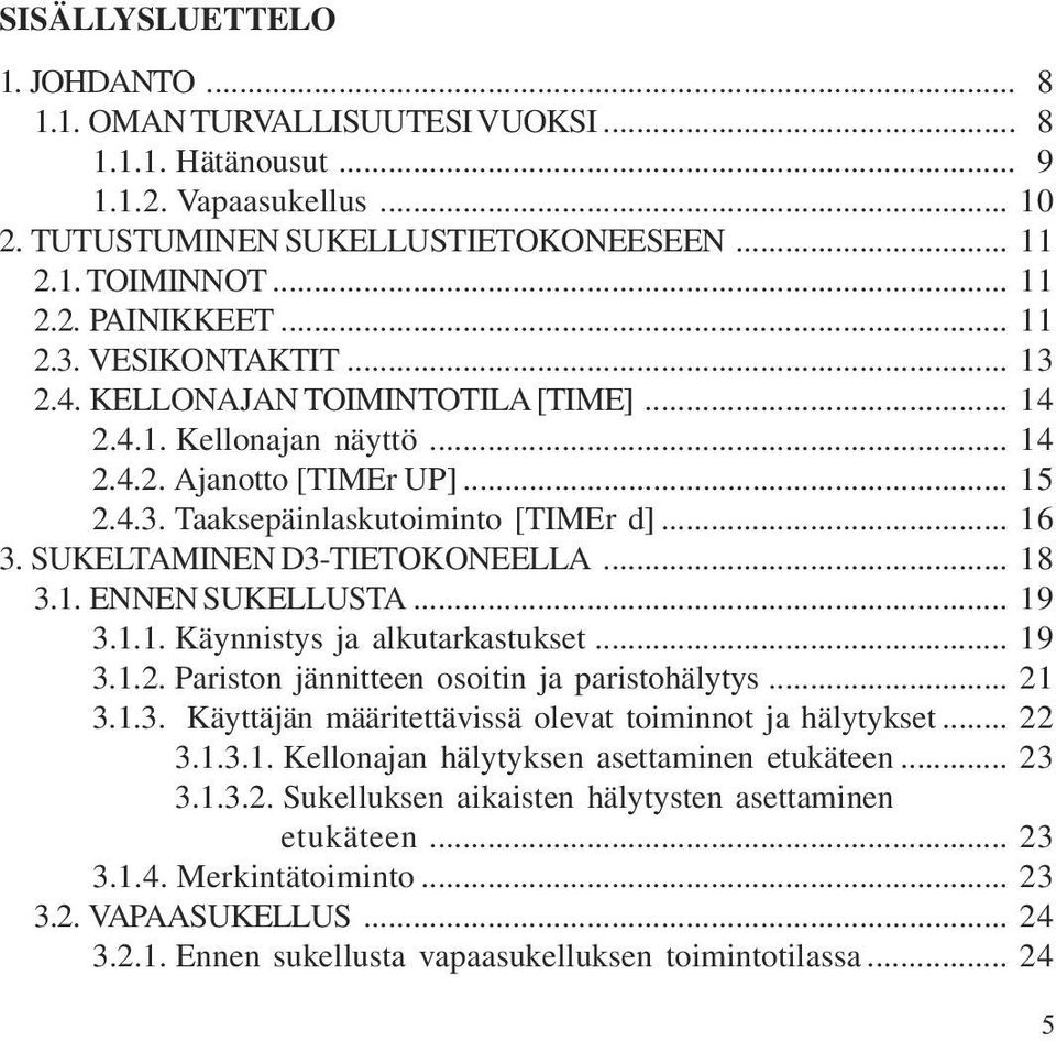 SUKELTMINEN D3-TIETOKONEELL... 18 3.1. ENNEN SUKELLUST... 19 3.1.1. Käynnistys ja alkutarkastukset... 19 3.1.2. Pariston jännitteen osoitin ja paristohälytys... 21 3.1.3. Käyttäjän määritettävissä olevat toiminnot ja hälytykset.