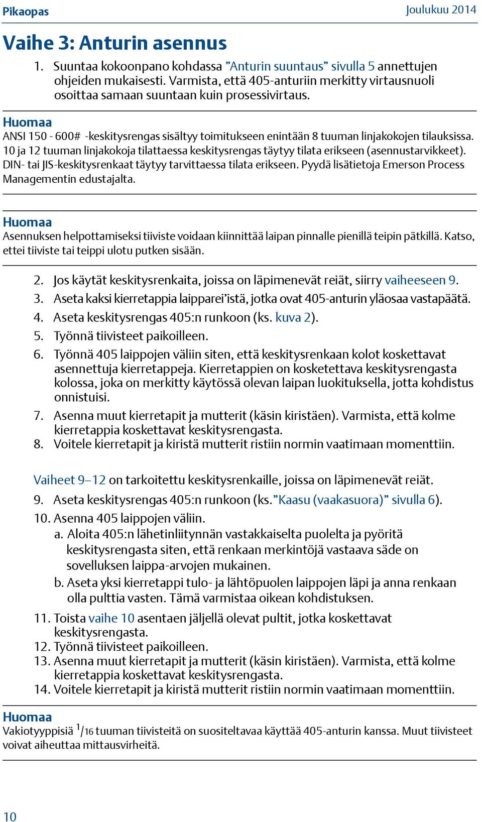 10 ja 12 tuuman linjakokoja tilattaessa keskitysrengas täytyy tilata erikseen (asennustarvikkeet). DIN- tai JIS-keskitysrenkaat täytyy tarvittaessa tilata erikseen.