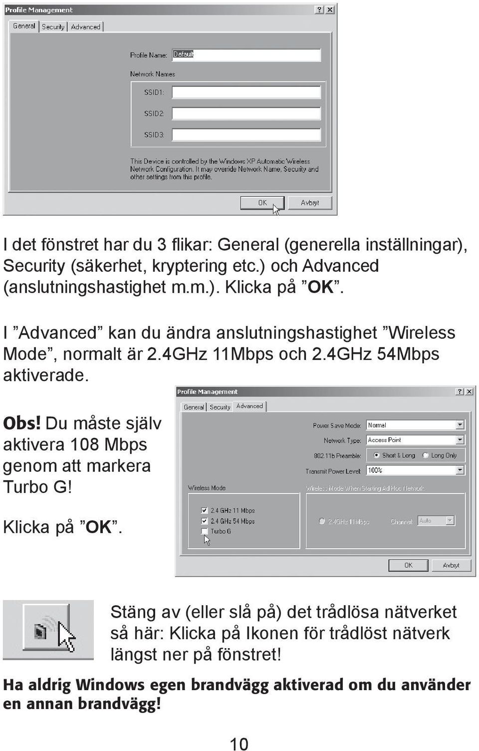 4GHz 11Mbps och 2.4GHz 54Mbps aktiverade. Obs! Du måste själv aktivera 108 Mbps genom att markera Turbo G! Klicka på OK.