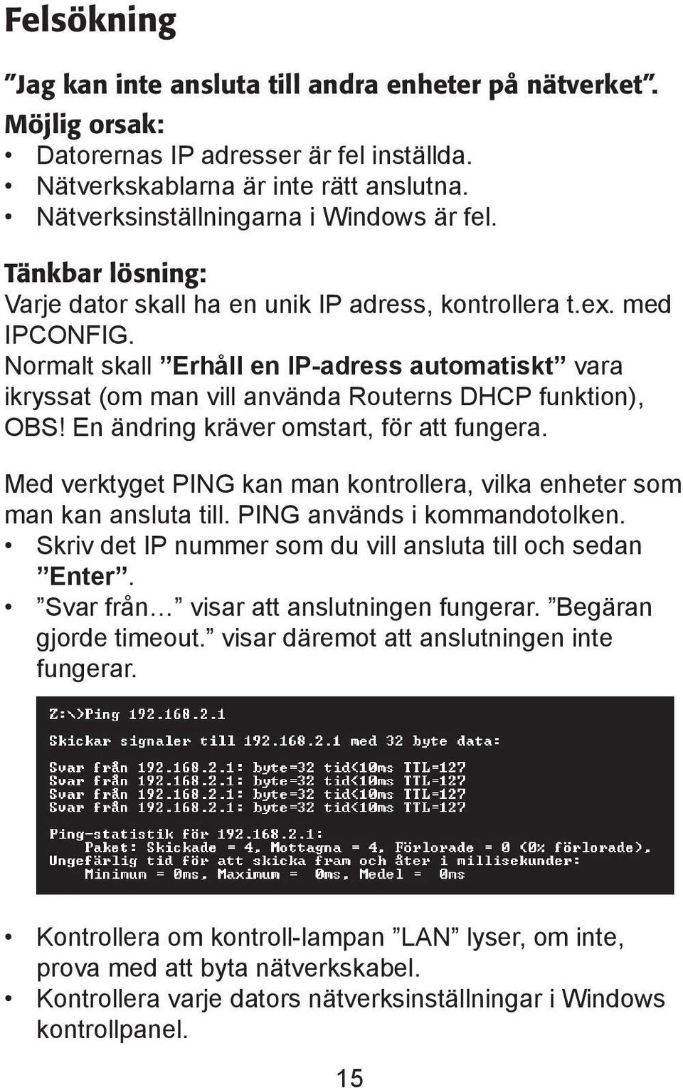 Normalt skall Erhåll en IP-adress automatiskt vara ikryssat (om man vill använda Routerns DHCP funktion), OBS! En ändring kräver omstart, för att fungera.