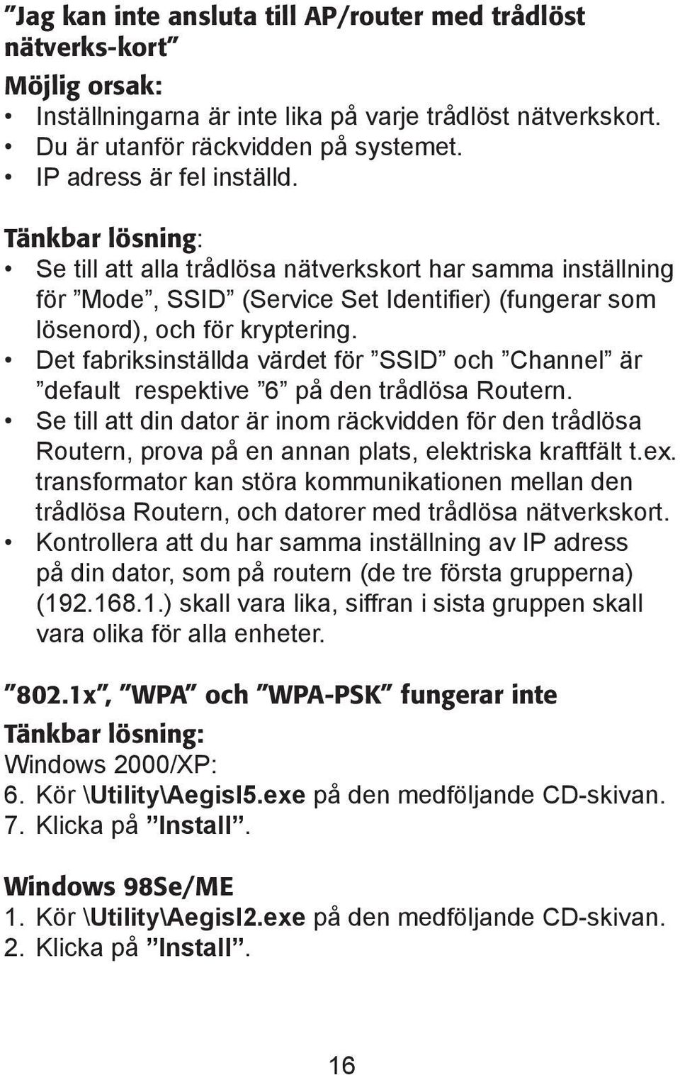 Det fabriksinställda värdet för SSID och Channel är default respektive 6 på den trådlösa Routern.