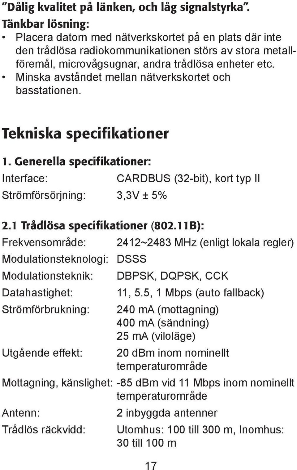 Minska avståndet mellan nätverkskortet och basstationen. Tekniska specifikationer 1. Generella specifikationer: Interface: CARDBUS (32-bit), kort typ II Strömförsörjning: 3,3V ± 5% 2.