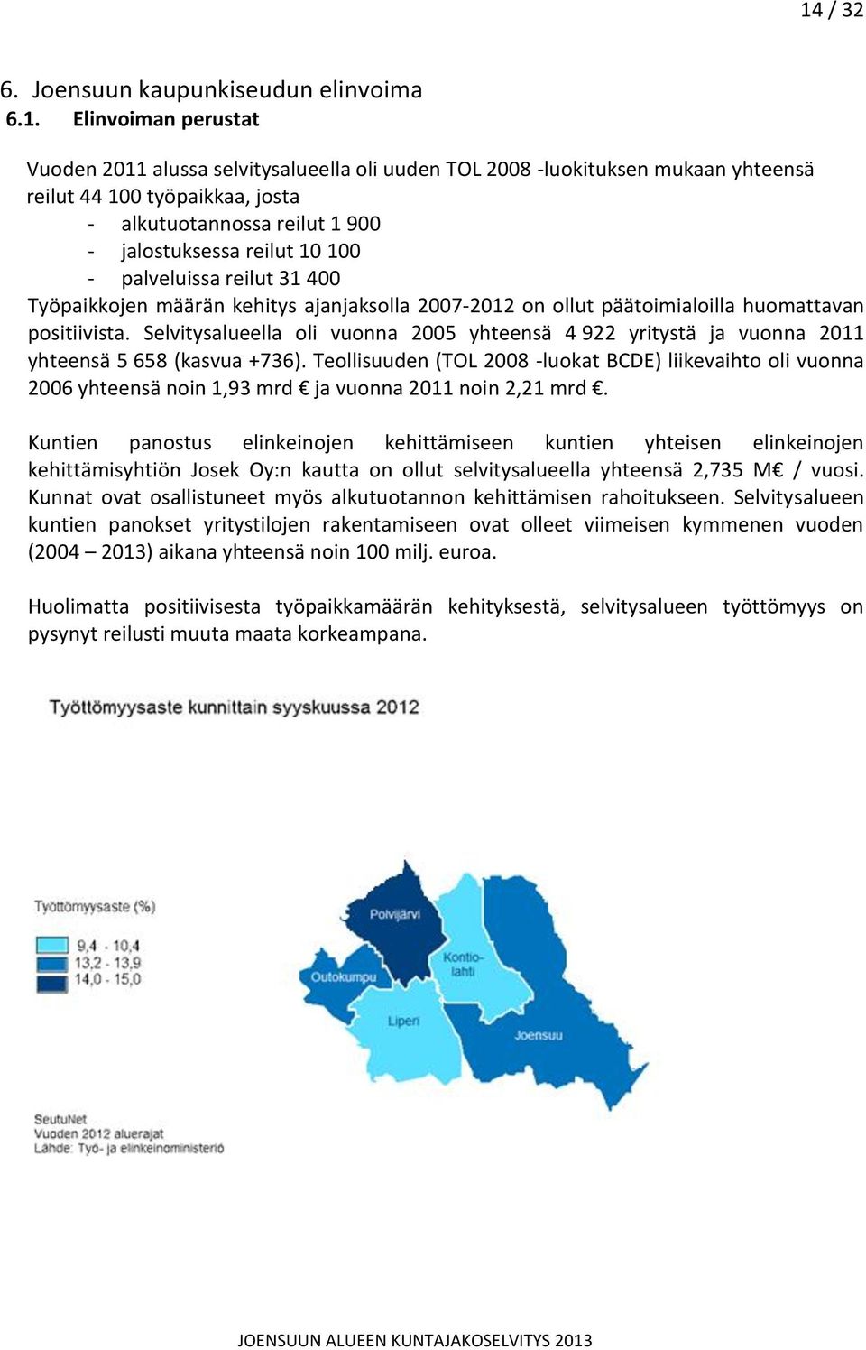 Selvitysalueella oli vuonna 2005 yhteensä 4 922 yritystä ja vuonna 2011 yhteensä 5 658 (kasvua +736).