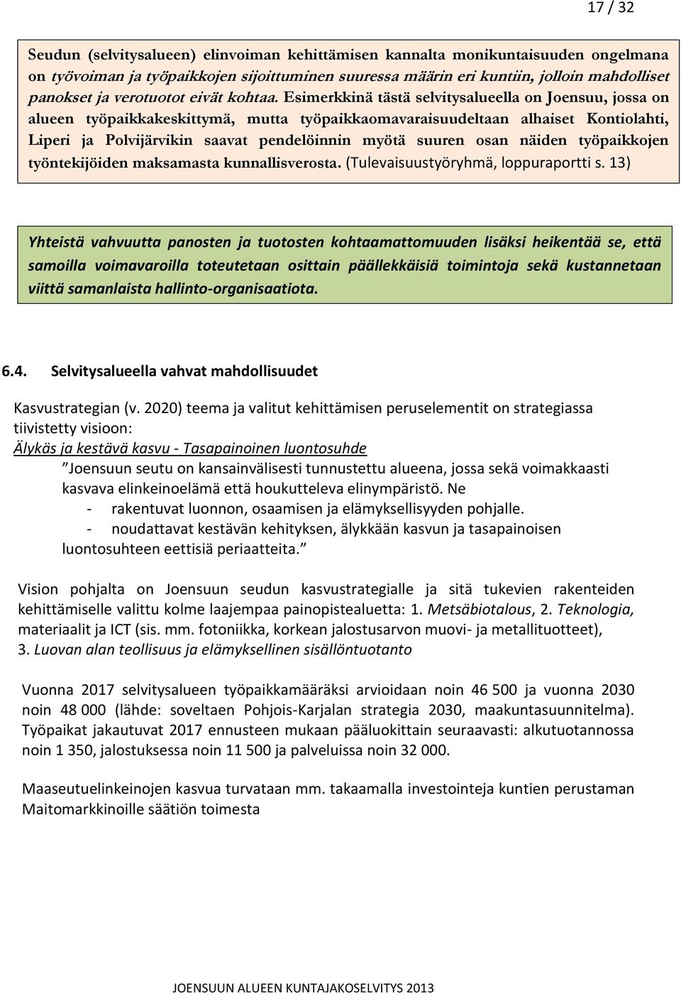 Esimerkkinä tästä selvitysalueella on Joensuu, jossa on alueen työpaikkakeskittymä, mutta työpaikkaomavaraisuudeltaan alhaiset Kontiolahti, Liperi ja Polvijärvikin saavat pendelöinnin myötä suuren