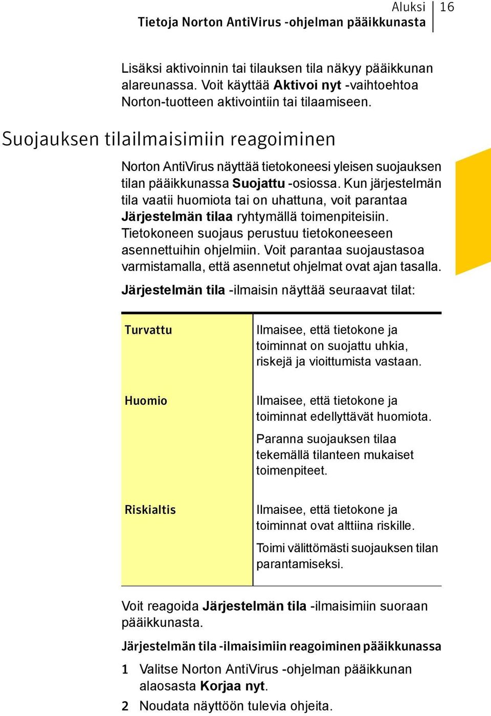 Suojauksen tilailmaisimiin reagoiminen Norton AntiVirus näyttää tietokoneesi yleisen suojauksen tilan pääikkunassa Suojattu -osiossa.