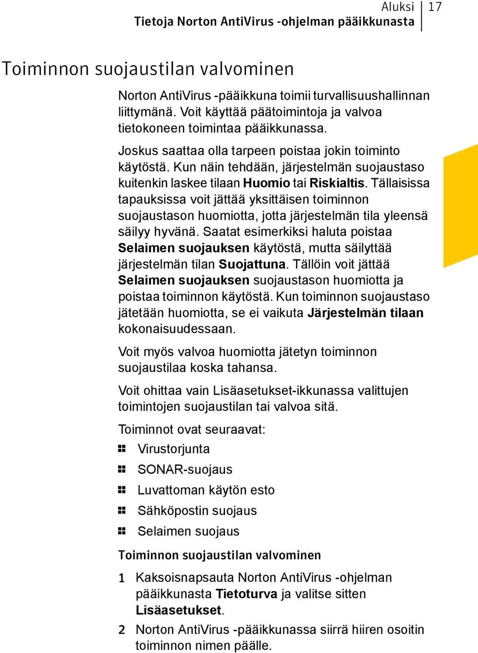 Kun näin tehdään, järjestelmän suojaustaso kuitenkin laskee tilaan Huomio tai Riskialtis.