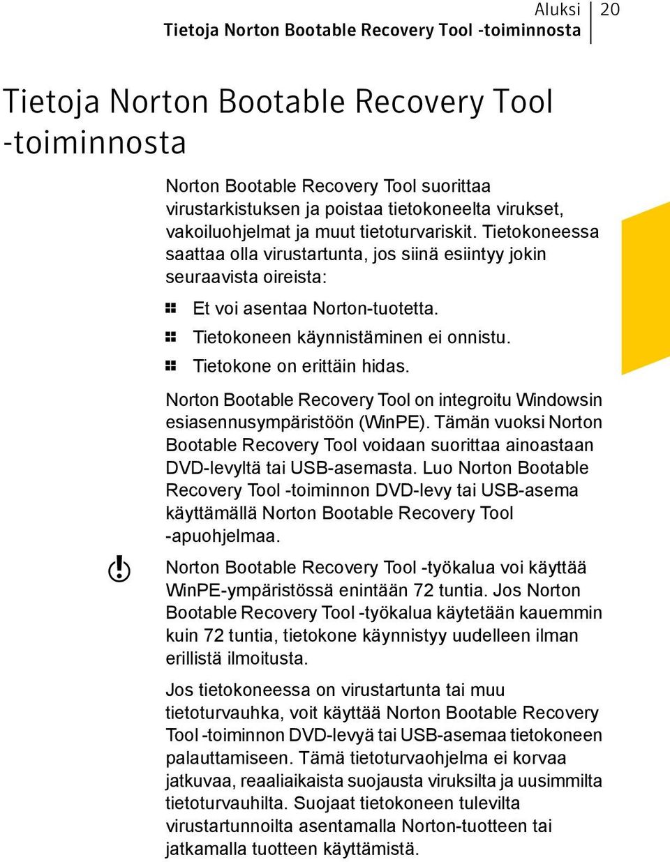 1 Tietokoneen käynnistäminen ei onnistu. 1 Tietokone on erittäin hidas. Norton Bootable Recovery Tool on integroitu Windowsin esiasennusympäristöön (WinPE).