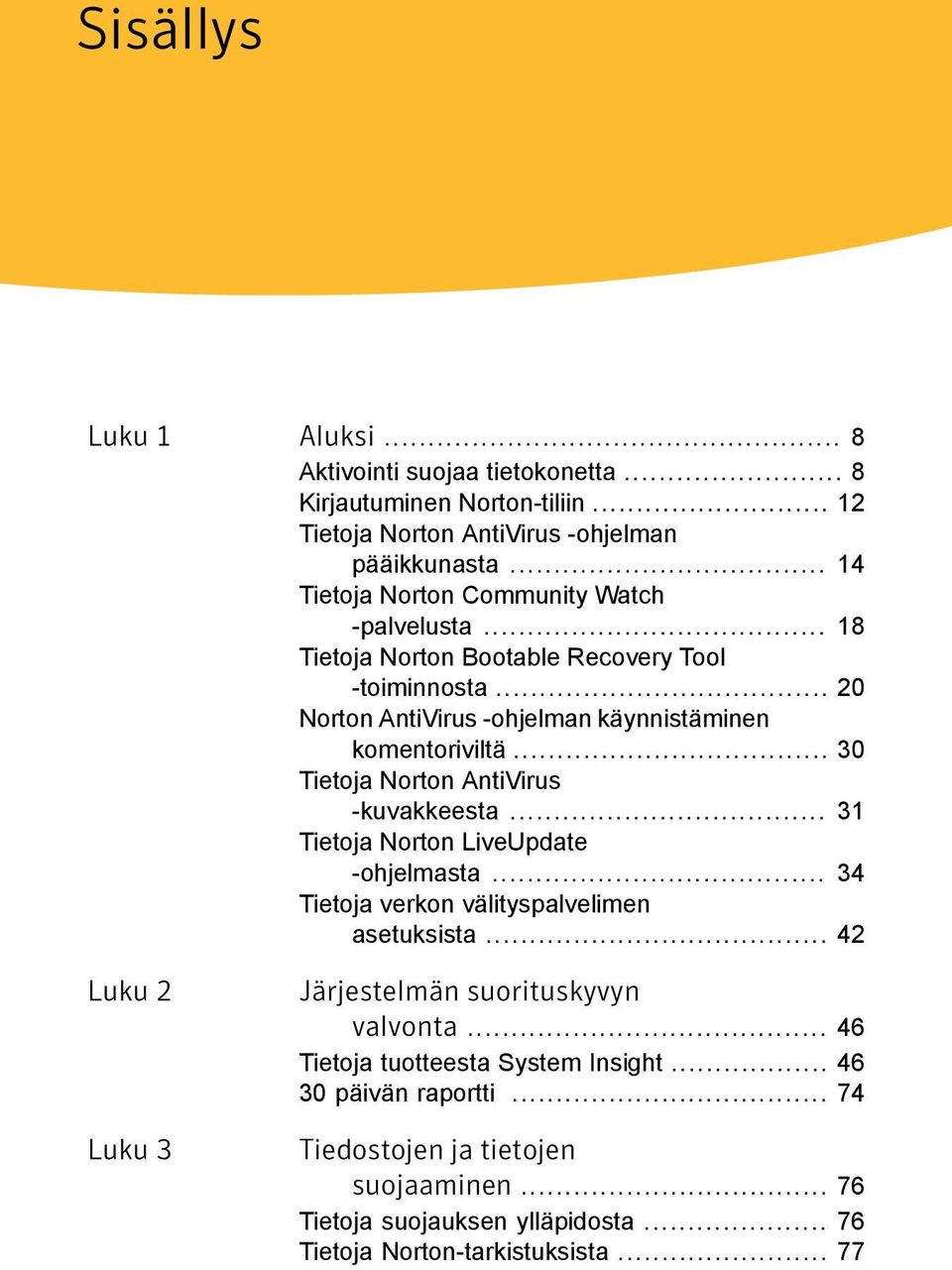 .. 30 Tietoja Norton AntiVirus -kuvakkeesta... 31 Tietoja Norton LiveUpdate -ohjelmasta... 34 Tietoja verkon välityspalvelimen asetuksista.