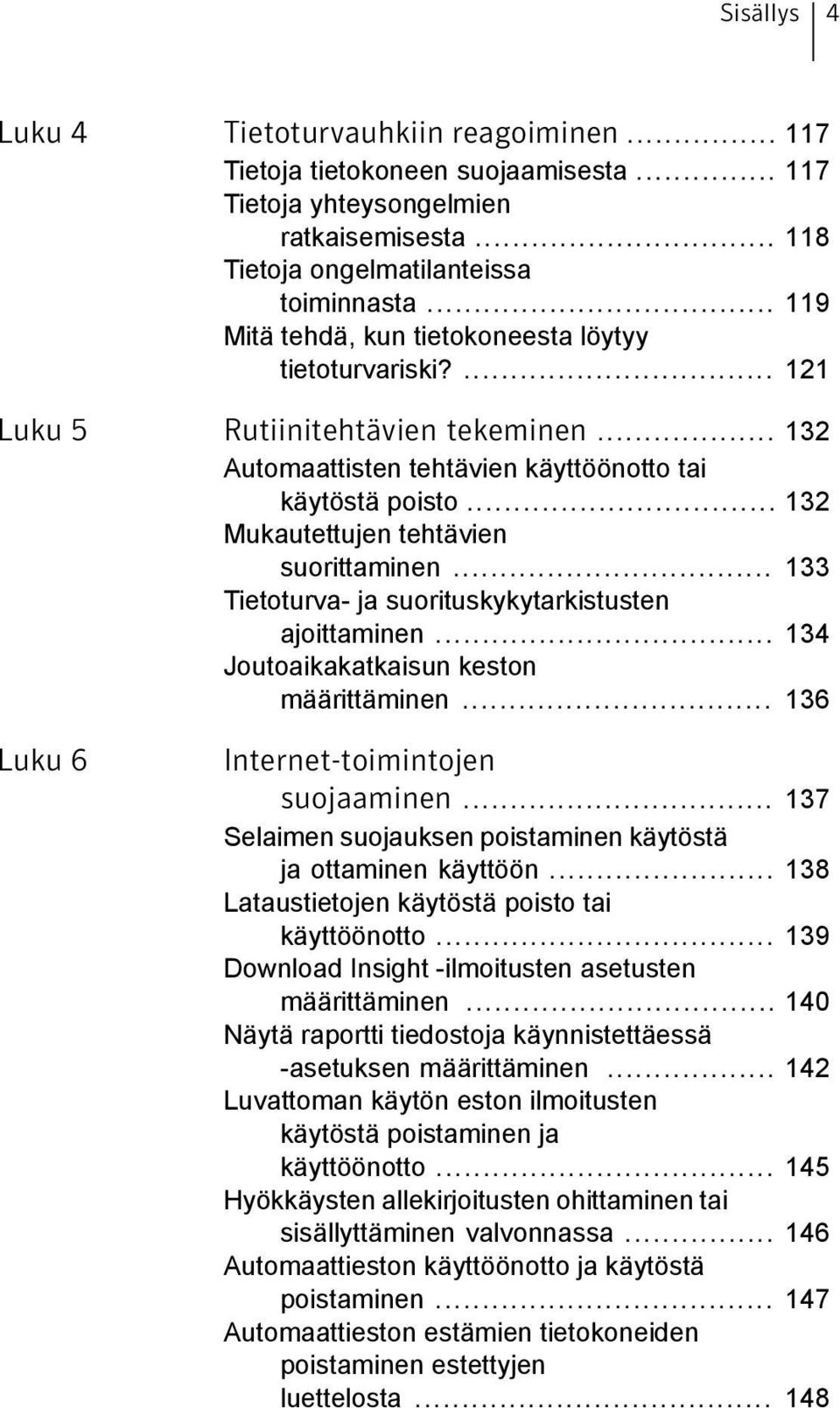 .. 132 Mukautettujen tehtävien suorittaminen... 133 Tietoturva- ja suorituskykytarkistusten ajoittaminen... 134 Joutoaikakatkaisun keston määrittäminen... 136 Luku 6 Internet-toimintojen suojaaminen.