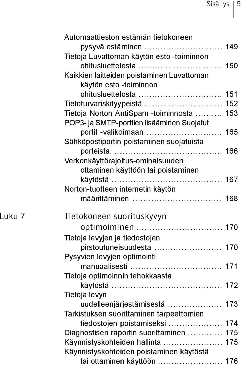 .. 153 POP3- ja SMTP-porttien lisääminen Suojatut portit -valikoimaan... 165 Sähköpostiportin poistaminen suojatuista porteista.