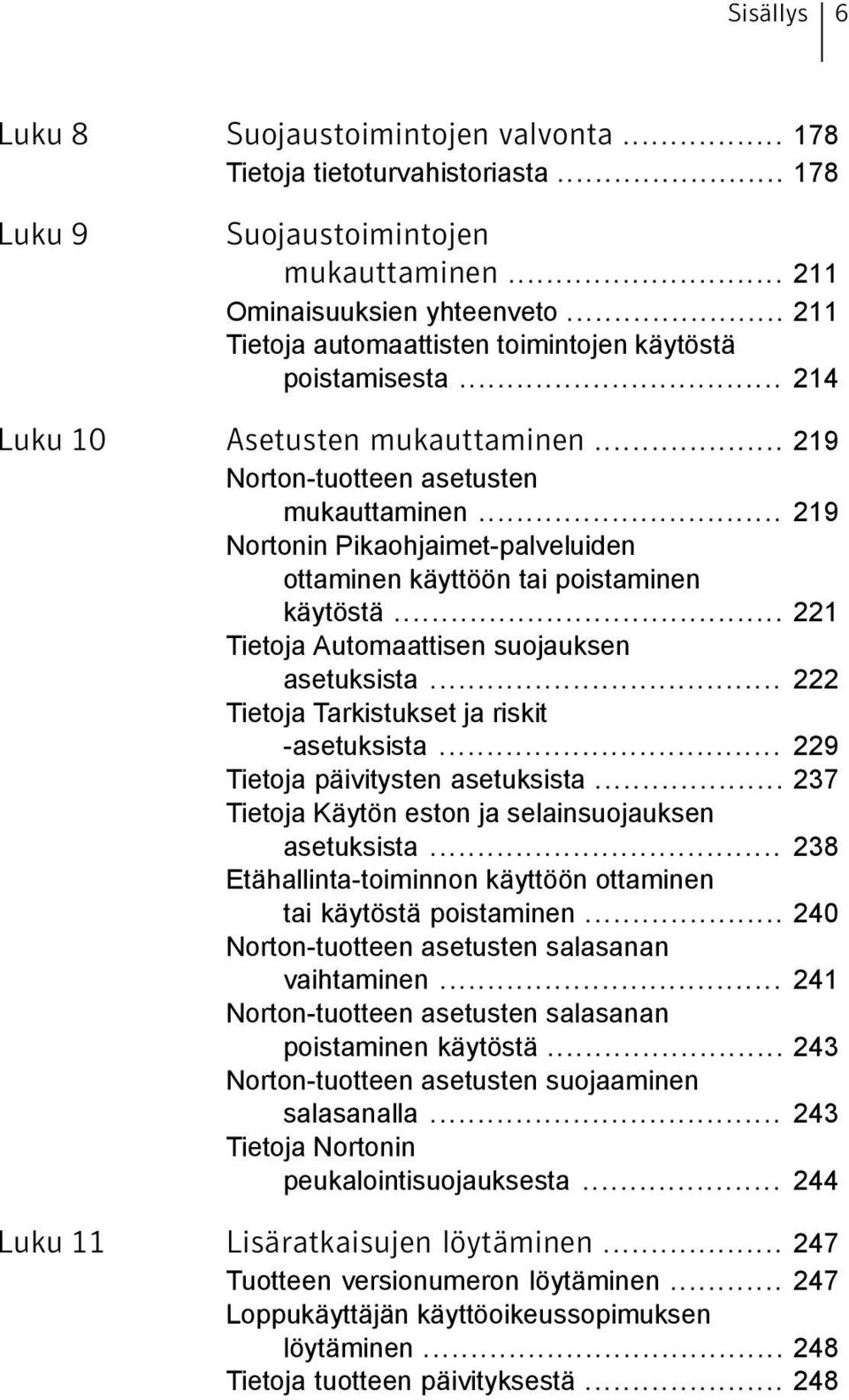 .. 219 Nortonin Pikaohjaimet-palveluiden ottaminen käyttöön tai poistaminen käytöstä... 221 Tietoja Automaattisen suojauksen asetuksista... 222 Tietoja Tarkistukset ja riskit -asetuksista.