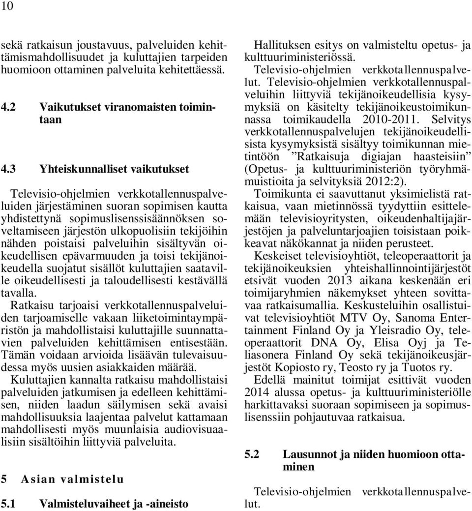 tekijöihin nähden poistaisi palveluihin sisältyvän oikeudellisen epävarmuuden ja toisi tekijänoikeudella suojatut sisällöt kuluttajien saataville oikeudellisesti ja taloudellisesti kestävällä tavalla.