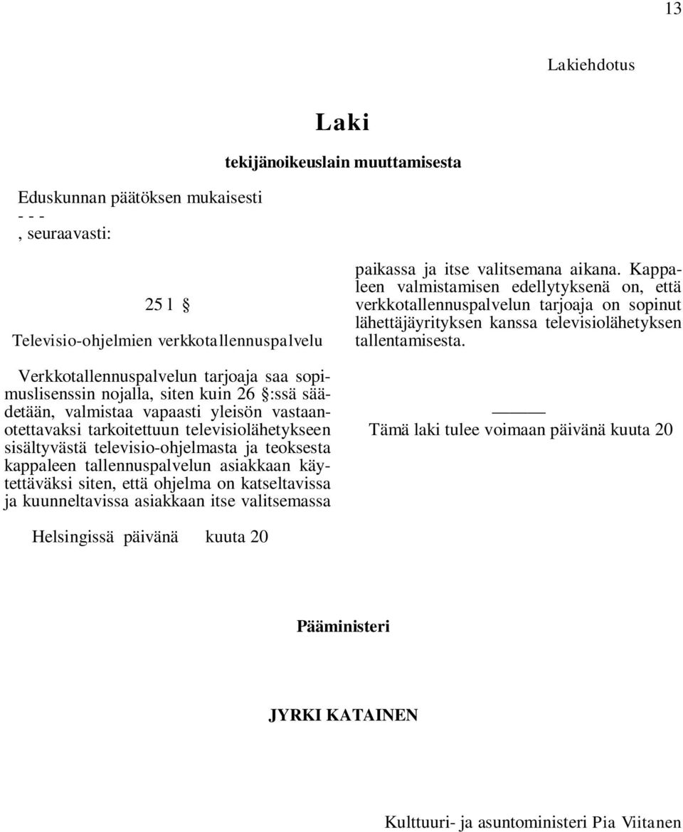 tallennuspalvelun asiakkaan käytettäväksi siten, että ohjelma on katseltavissa ja kuunneltavissa asiakkaan itse valitsemassa paikassa ja itse valitsemana aikana.