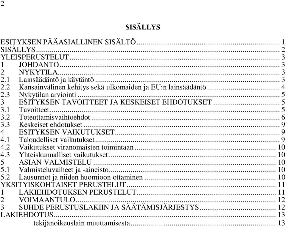 .. 9 4.2 Vaikutukset viranomaisten toimintaan... 10 4.3 Yhteiskunnalliset vaikutukset... 10 5 5.1 ASIAN VALMISTELU... 10 Valmisteluvaiheet ja -aineisto... 10 5.2 Lausunnot ja niiden huomioon ottaminen.