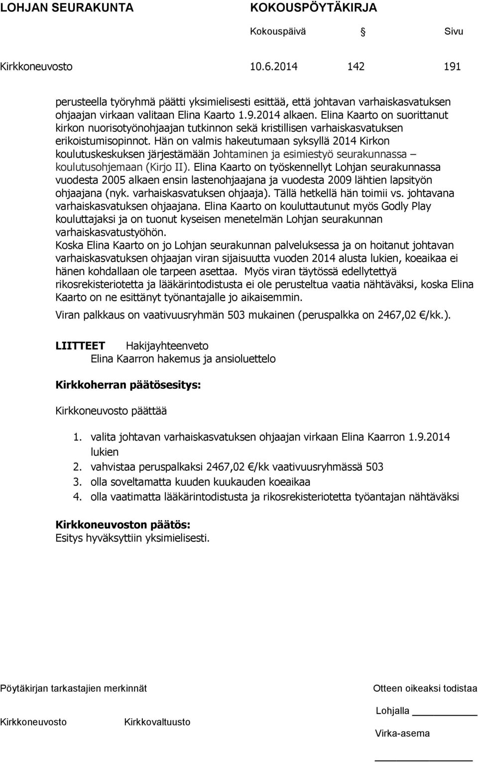 Hän on valmis hakeutumaan syksyllä 2014 Kirkon koulutuskeskuksen järjestämään Johtaminen ja esimiestyö seurakunnassa koulutusohjemaan (Kirjo II).