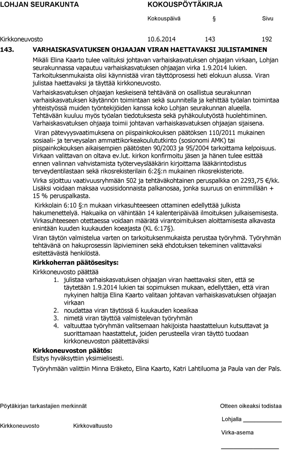 virka 1.9.2014 lukien. Tarkoituksenmukaista olisi käynnistää viran täyttöprosessi heti elokuun alussa. Viran julistaa haettavaksi ja täyttää kirkkoneuvosto.