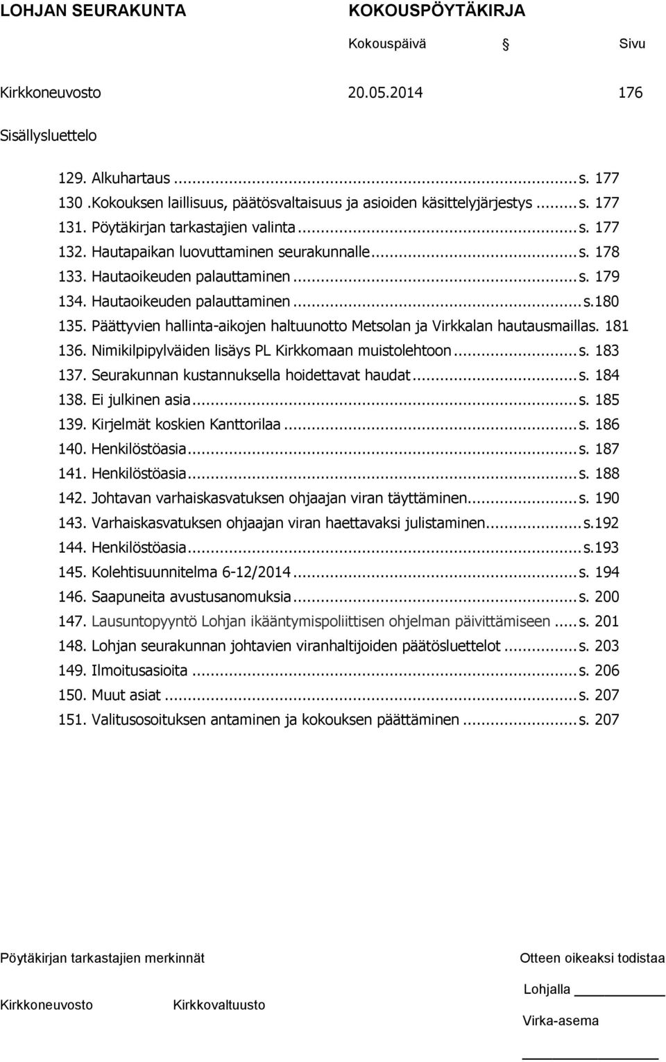 Päättyvien hallinta-aikojen haltuunotto Metsolan ja Virkkalan hautausmaillas. 181 136. Nimikilpipylväiden lisäys PL Kirkkomaan muistolehtoon... s. 183 137.
