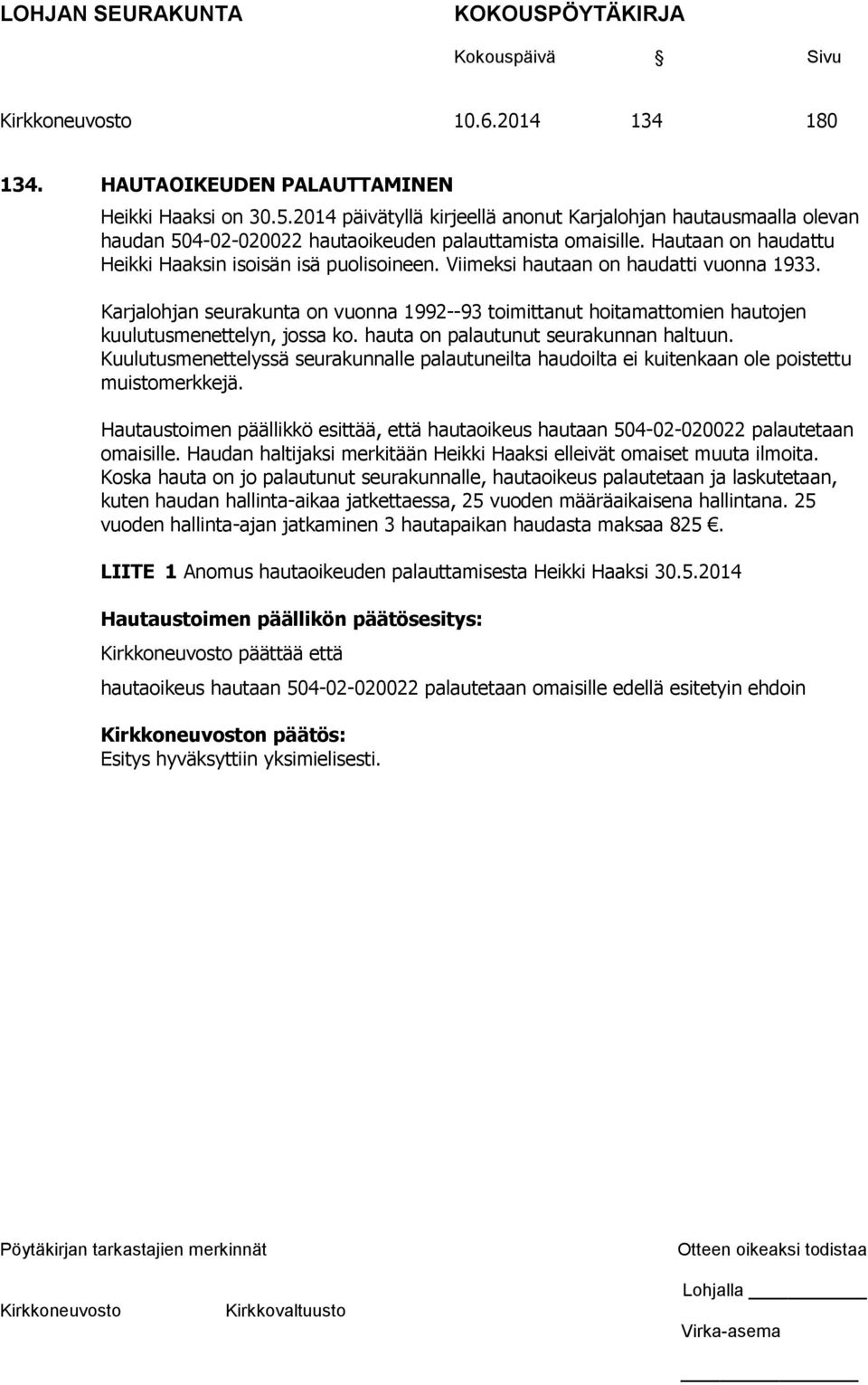 Karjalohjan seurakunta on vuonna 1992--93 toimittanut hoitamattomien hautojen kuulutusmenettelyn, jossa ko. hauta on palautunut seurakunnan haltuun.