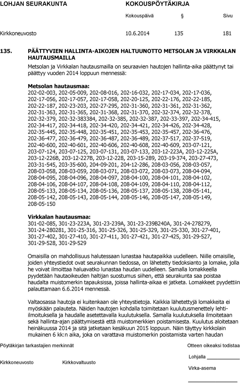 mennessä: Metsolan hautausmaa: 202-02-003, 202-05-009, 202-08-016, 202-16-032, 202-17-034, 202-17-036, 202-17-056, 202-17-057, 202-17-058, 202-20-125, 202-22-176, 202-22-185, 202-22-187, 202-23-203,