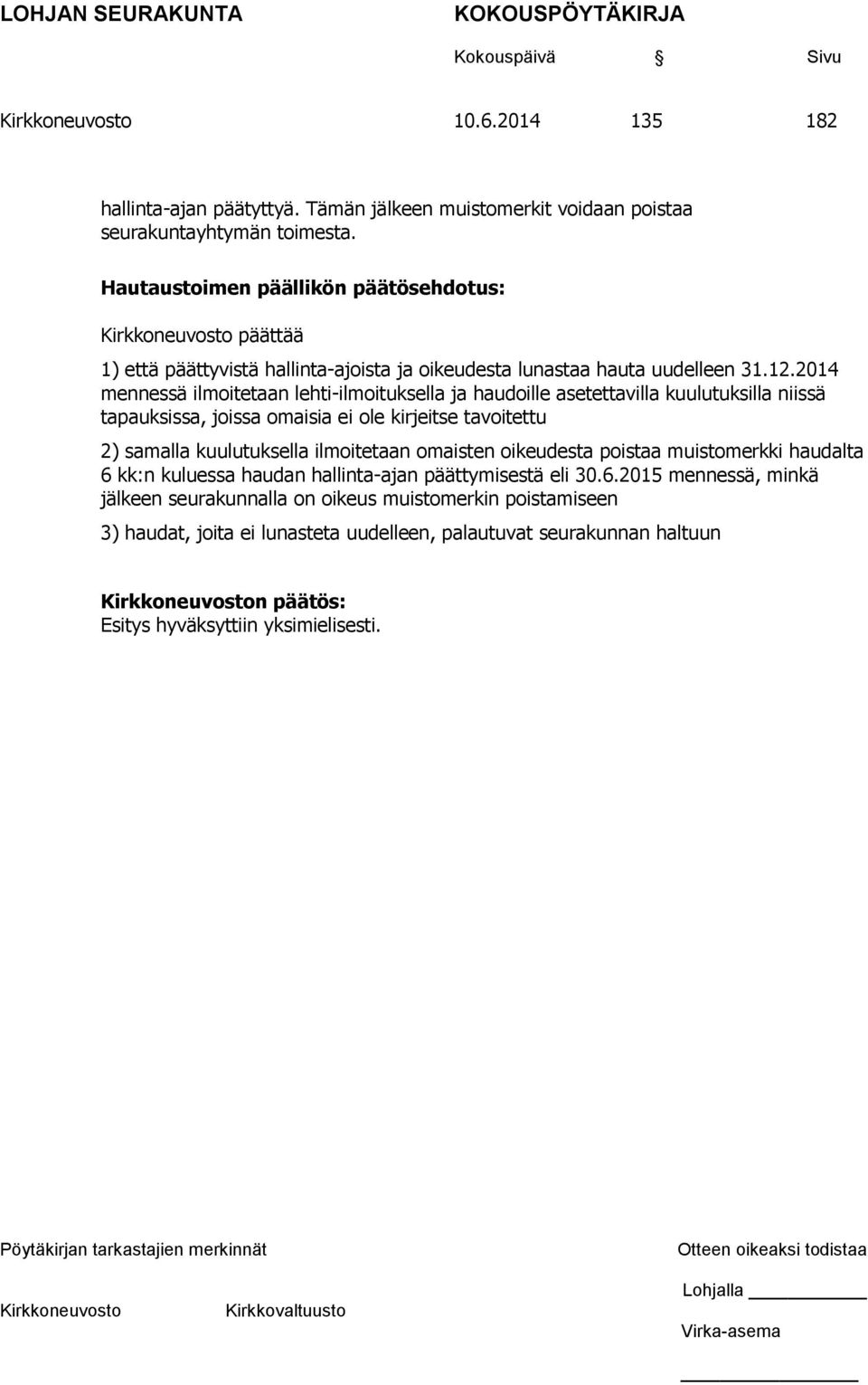 2014 mennessä ilmoitetaan lehti-ilmoituksella ja haudoille asetettavilla kuulutuksilla niissä tapauksissa, joissa omaisia ei ole kirjeitse tavoitettu 2) samalla kuulutuksella