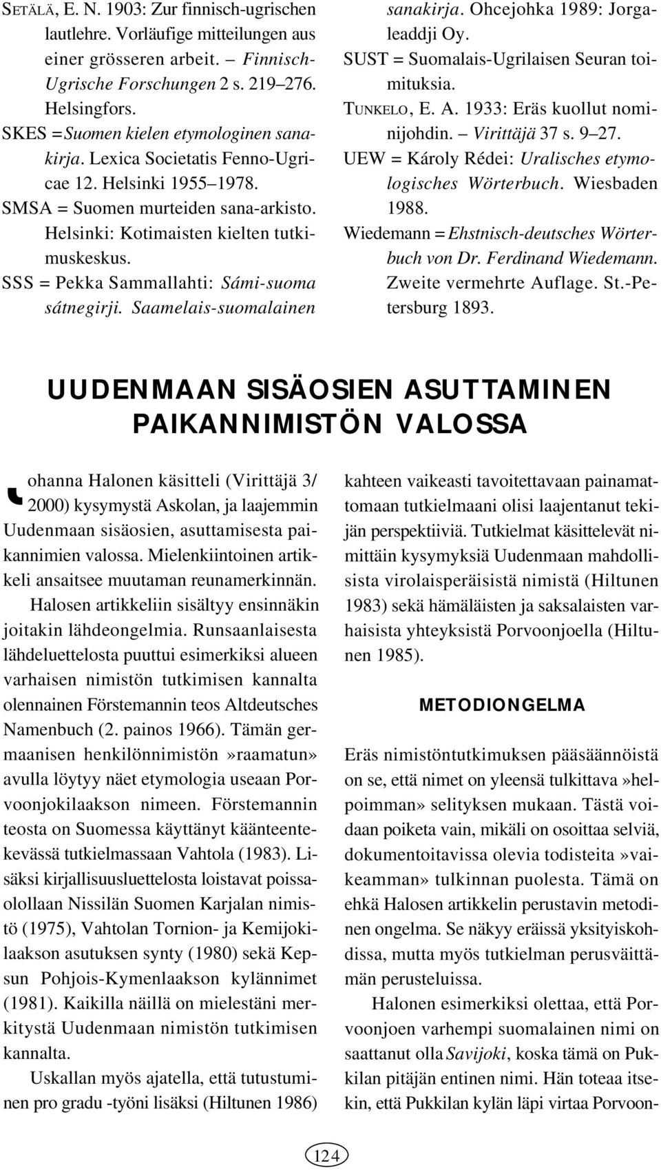 SSS = Pekka Sammallahti: Sámi-suoma sátnegirji. Saamelais-suomalainen sanakirja. Ohcejohka 1989: Jorgaleaddji Oy. SUST = Suomalais-Ugrilaisen Seuran toimituksia. TUNKELO, E. A.